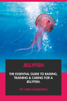 jellyfish: the essential guide to raising, training &amp; caring for a jellyfish. (ebook)-pet care handbooks-9798231004195