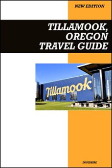 tillamook, oregon travel guide 2026 edition: cheese factory tours, scenic coastlines, and outdoor family adventures (ebook)-9798232030995