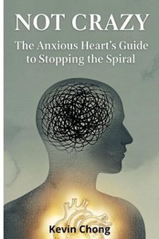 not crazy: the anxious heart's guide to stopping the spiral (ebook)-kevin chong-9798232387495