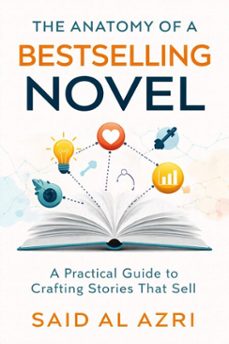 the anatomy of a bestselling novel: a practical guide to crafting stories that sell (ebook)-said al azri-9798232727895