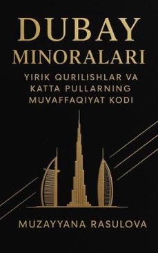 dubay minoralari: yirik qurilishlar va katta pullarning muvaffaqiyat kodi-muzayyana rasulova-9798232865795