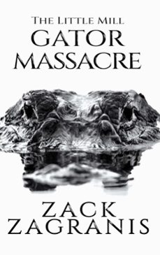the little mill gator massacre (ebook)-zack zagranis-9798233113895