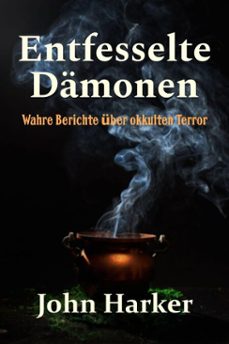 entfesselte damonen: wahre berichte uber okkulten terror (ebook)-john harker-9798233623295