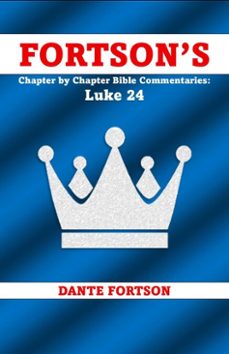 fortson's chapter by chapter bible commentaries: luke 24 (the power of the resurrection and the hope of an eternal promise) (ebook)-dante fortson-9798233813795