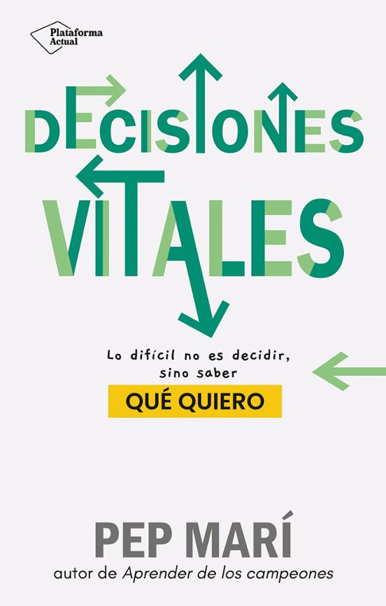 Decisiones vitales : lo difícil no es decidir, sino saber qué quiero