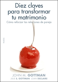Diez Claves Para Transformar Tu Matrimonio: Como Reforzar Las Rel Aciones De Pareja por John Gottmann;
Julie Schwartz Gottman;
Joan Declarie