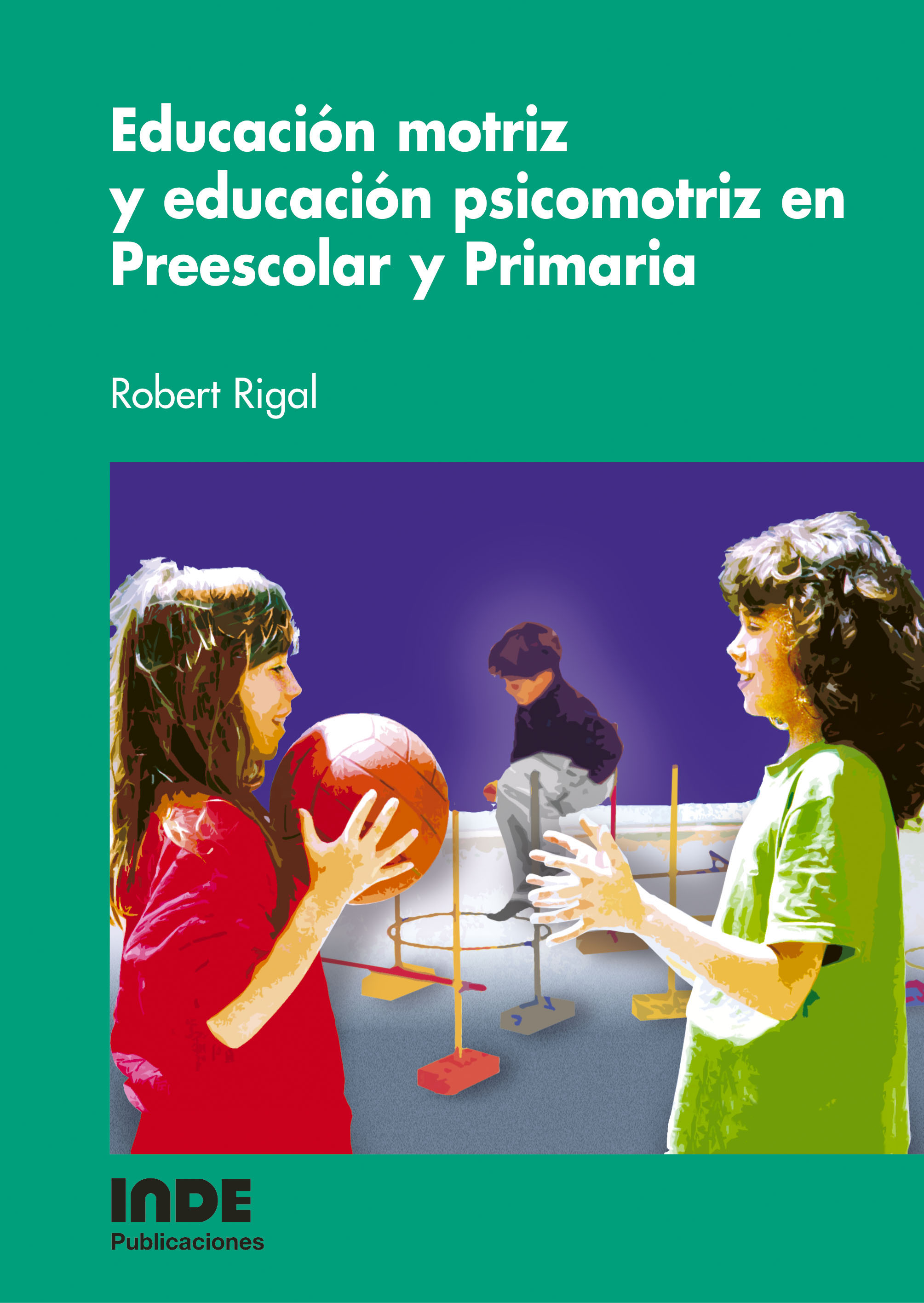 Educacion Motriz Y Educacion Psicomotriz En Preescolar Y Primaria por Robert Rigal epub