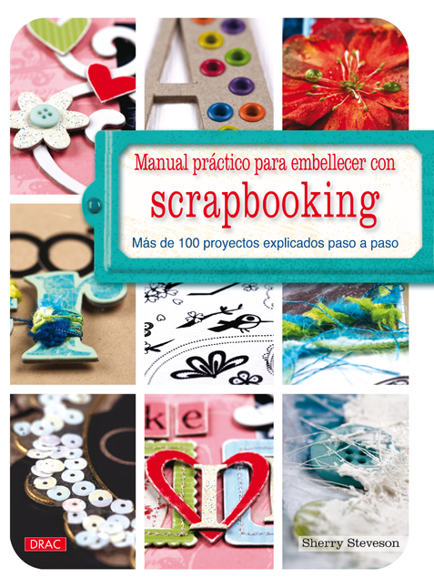 Scrapbooking: Manual Practico Embellecer. Mas De 100 Proyectos Ex Plicados Paso A Paso por Sherry Steveson