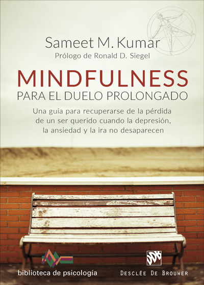 Mindfulness Para El Duelo Prolongado. Una Guía Para Recuperarse De La Pérdida De Un Ser Querido Cuando La Depresión, La Ansiedad Y La Ira No Desaparecen por Sameet M. Kumar