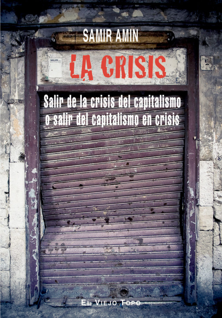 La Crisis: Salir De La Crisis Del Capitalismo O Salir Del Capital Ismo En Crisis (el Viejo Topo) por Samir Amin