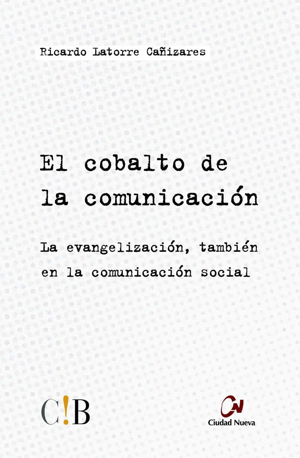 El Cobalto De La Comunicacion: La Evangelizacion, Tambien En La Comunicacion Social por Ricardo Latorre Cañizares