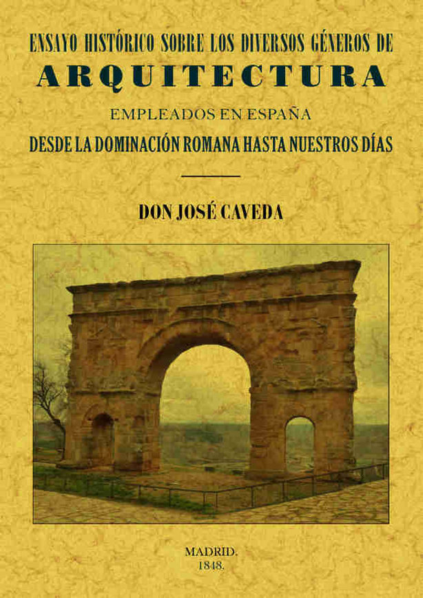 Ensayo Historico Sobre Los Diversos Generos De Arquitectura Emple Ados En España Desde La Dominacion Romana Hasta Nuestros Dias (ed. Facsimil)