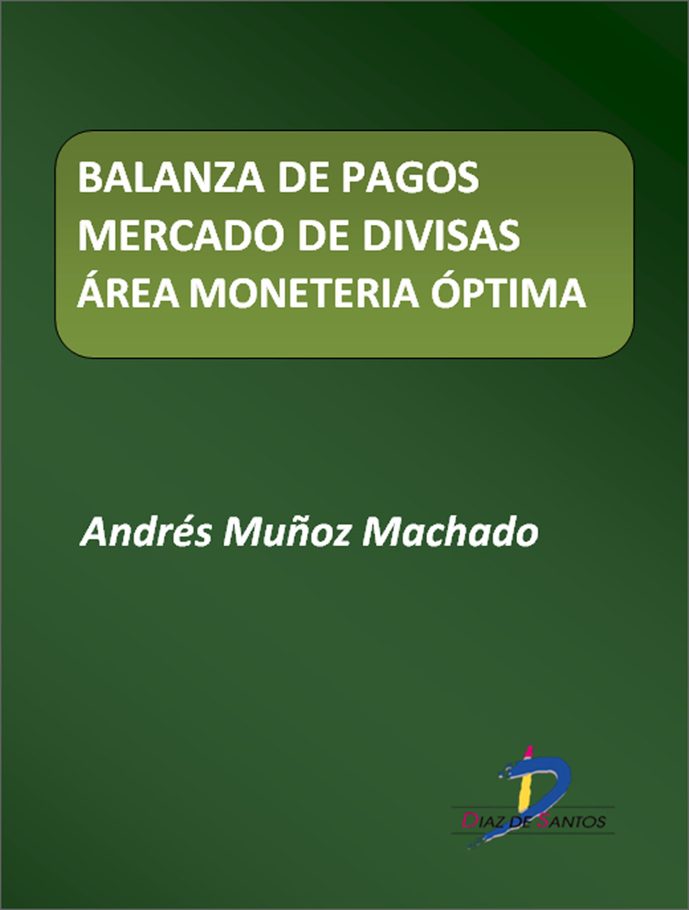 Balanza De Pagos. Mercado De Divisas. ┴rea Monetaria Óptima por Andres Muñoz Machado