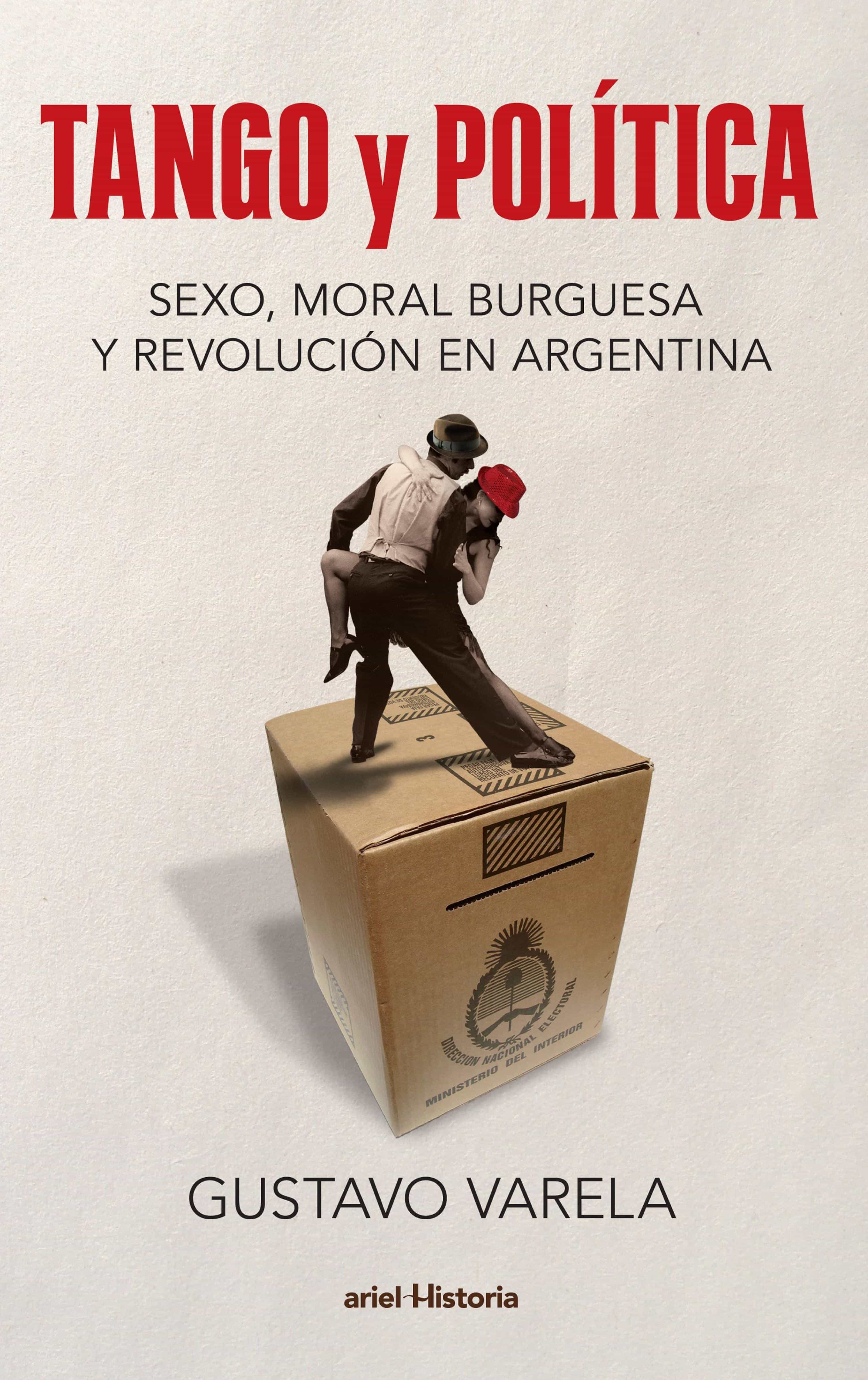 TANGO Y POLÍTICA. SEXO, MORAL BURGUESA Y REVOLUCIÓN EN ARGENTINA EBOOK |  GUSTAVO VARELA | Casa del Libro Colombia