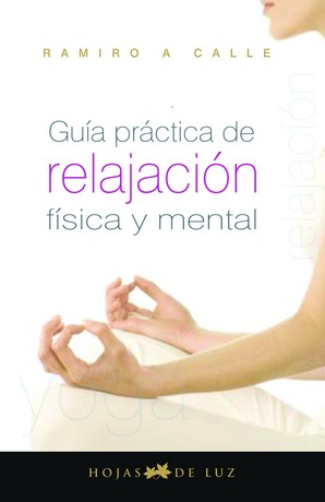 Guía Práctica De La Relajación Física Y Mental por Ramiro Calle