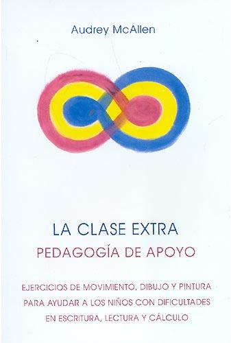 La Clase Extra: Pedagogia De Apoyo: Ejercicios De Movimiento, Dib Ujo Y Pintura Para Ayudar A Los Niños Con Dificultades En Escritura, Lectura Y Calculo (5ª Ed.) por Audrey Mcallen