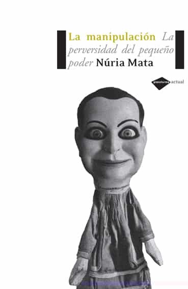 Manipulacion: La Perversidad Del Pequeño Poder por Nuria Mata
