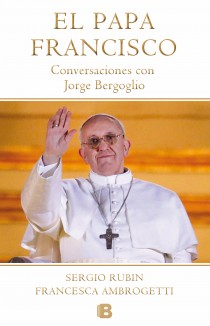 Papa Francisco: Conversaciones Con Jorge Bergoglio por Sergio Rubin;
Francesca Ambrogetti