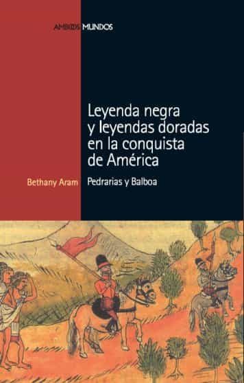 Leyenda Negra Y Leyendas Doradas En La Conquista De America por Bethany Aram