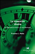 La Conexion Divina: La Experiencia Mistica Y La Neurobiologia por Francisco J. Rubia