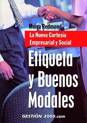 Etiqueta Y Buenos Modales: La Nueva Cortesia Empresarial Y Social por Moira Redmon