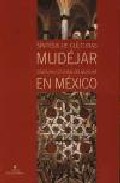 Sintesis De Culturas Mudejar: Itinerario Cultural Del Mudejar En Mexico por Vv.aa.
