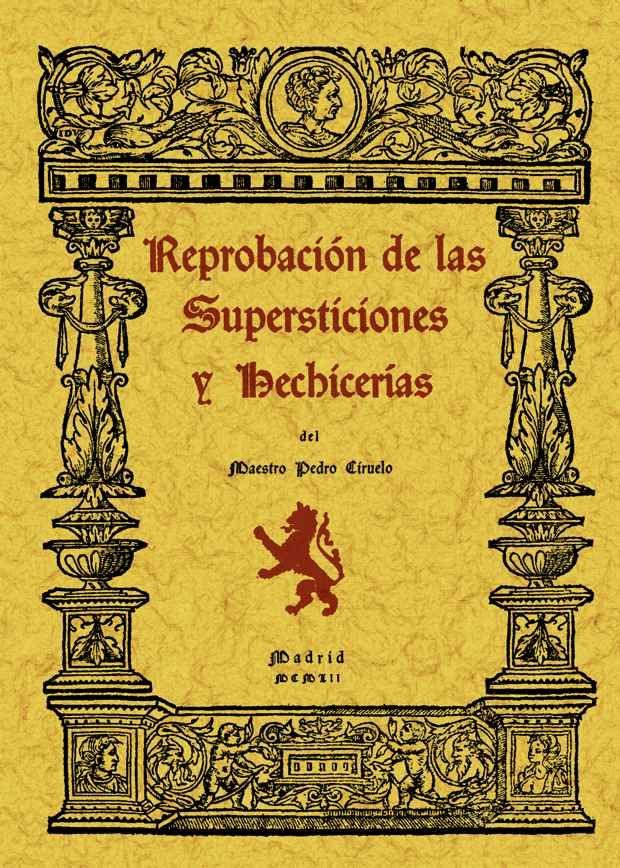 Reprobacion De Las Supersticiones Y Hechicerias (rep. Facsimil De La Ed. De : Madrid : Imprenta De Rafael Gómez Menor, 1952) por Pedro Ciruelo