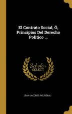 EL CONTRATO SOCIAL, Ó, PRINCIPIOS DEL DERECHO POLITICO ...