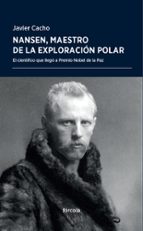 NANSEN, MAESTRO DE LA EXPLORACION POLAR: EL CIENTIFICO QUE LLEGO A PREMIO NOBEL DE LA PAZ