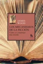 los mecanismos de la ficcion: como se construye una novela-james wood-9788424936105 los mecanismos de la ficcion: como se construye una novela-james wood-9788424936105