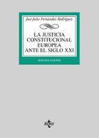 la justicia constitucional europea ante el siglo xxi-jose julio fernandez rodriguez-9788430945405 la justicia constitucional europea ante el siglo xxi-jose julio fernandez rodriguez-9788430945405