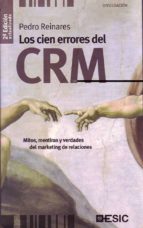 los cien errores del crm: mitos, mentiras y verdades del marketin g de relaciones (2ª ed.)-pedro reinares-9788473565905 los cien errores del crm: mitos, mentiras y verdades del marketin g de relaciones (2ª ed.)-pedro reinares-9788473565905