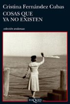cosas que ya no existen-cristina fernandez cubas-9788483832905 cosas que ya no existen-cristina fernandez cubas-9788483832905