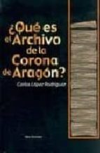 ¿que es el archivo de la corona de aragon?-carlos lopez rodriguez-9788484652205 ¿que es el archivo de la corona de aragon?-carlos lopez rodriguez-9788484652205