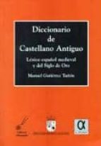diccionario de castellano antiguo: lexico español medieval y del siglo de oro-manuel gutierrez tuñon-9788495414205 diccionario de castellano antiguo: lexico español medieval y del siglo de oro-manuel gutierrez tuñon-9788495414205