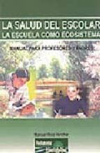 LA SALUD DEL ESCOLAR: LA ESCUELA COMO ECOSISTEMA MANUAL PARA PROF ESORES Y PADRES