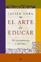 el arte de educar: mis pensamientos y aforismos y disfrutar del t rabajo-javier urra-9788499700205 el arte de educar: mis pensamientos y aforismos y disfrutar del t rabajo-javier urra-9788499700205