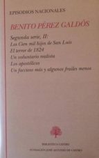 EPISODIOS NACIONALES II: SEGUNDA SERIE: LOS CIEN MIL HIJOS DE SAN LUIS, UN VOLUNTARIO REALISTA, EL TERROR DE 1824, LOS APOSTOLICOS,UN FACCIOSO MAS Y ALGUNOS FRAILES MENOS