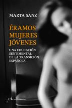 éramos mujeres jóvenes (ebook)-marta sanz-9788415673415 éramos mujeres jóvenes (ebook)-marta sanz-9788415673415