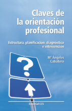 claves de la orientacion profesional: estructura, planificacion, diagnostico e intervencion-maria angeles caballero-9788483169315 claves de la orientacion profesional: estructura, planificacion, diagnostico e intervencion-maria angeles caballero-9788483169315