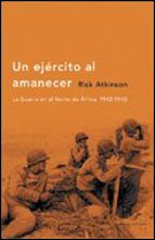 un ejercito al amanecer: la guerra en el norte de africa, 1942-19 43 (premio pulitzer de historia 2003)-rick atkinson-9788484325215 un ejercito al amanecer: la guerra en el norte de africa, 1942-19 43 (premio pulitzer de historia 2003)-rick atkinson-9788484325215