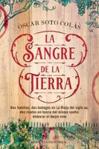 LA SANGRE DE LA TIERRA: DOS FAMILIAS, DOS BODEGAS EN LA RIOJA DEL SIGLO XIX, DOS RIVALES EN BUSCA DEL MISMO SUEÑO: ELABORAR EL MEJOR VINO
