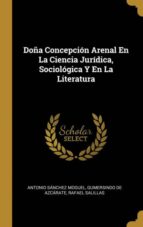 DO�A CONCEPCI�N ARENAL EN LA CIENCIA JUR�DICA, SOCIOL�GICA Y EN LA LITERATURA