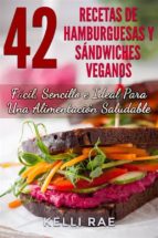 42 recetas de hamburguesas y sándwiches veganos: fácil, sencillo e ideal para una alimentación saludable (ebook)-kelli rae-9781507152225 42 recetas de hamburguesas y sándwiches veganos: fácil, sencillo e ideal para una alimentación saludable (ebook)-kelli rae-9781507152225