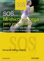 sos: mi chico me pega pero yo le quiero: como ayudar a una chica que sufre los malos tratos en su pareja-fernando galligo estevez-9788436823325 sos: mi chico me pega pero yo le quiero: como ayudar a una chica que sufre los malos tratos en su pareja-fernando galligo estevez-9788436823325