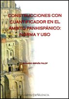CONSTRUCCIONES CON CUANTIFICADOR EN EL AMBITO PANHISPANICO: NORMA Y USO (CONTIENE CD)