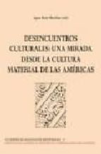 desencuentros culturales: una mirada desde la cultura material de las americas-9788472904125 desencuentros culturales: una mirada desde la cultura material de las americas-9788472904125