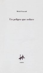 un peligro que seduce-michel foucault-9788493856625 un peligro que seduce-michel foucault-9788493856625