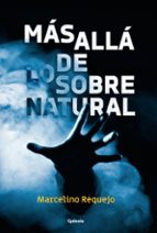 mas alla de lo sobrenatural: casos reales de fantasmas, aparecidos, posesiones demoniacas, coincidencias imposibles-marcelino requejo alonso-9788494722325 mas alla de lo sobrenatural: casos reales de fantasmas, aparecidos, posesiones demoniacas, coincidencias imposibles-marcelino requejo alonso-9788494722325