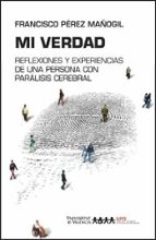 mi verdad: reflexiones y experiencias de una persona con paralisis cerebral-francis perez mañogil-9788437098135 mi verdad: reflexiones y experiencias de una persona con paralisis cerebral-francis perez mañogil-9788437098135